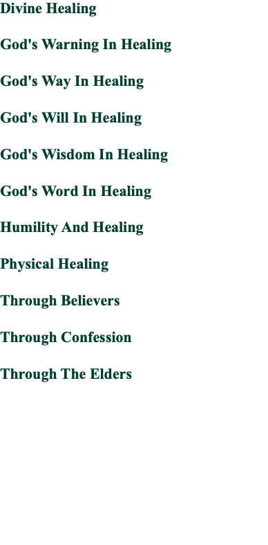Divine Healing God's Warning In Healing God's Way In Healing God's Will In Healing God's Wisdom In Healing God's Word In Healing Humility And Healing Physical Healing Through Believers Through Confession Through The Elders 